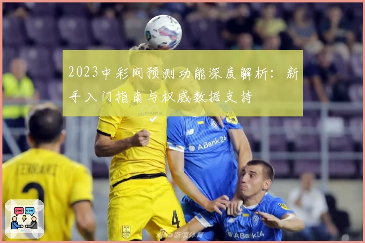 2023中彩网预测功能深度解析：新手入门指南与权威数据支持