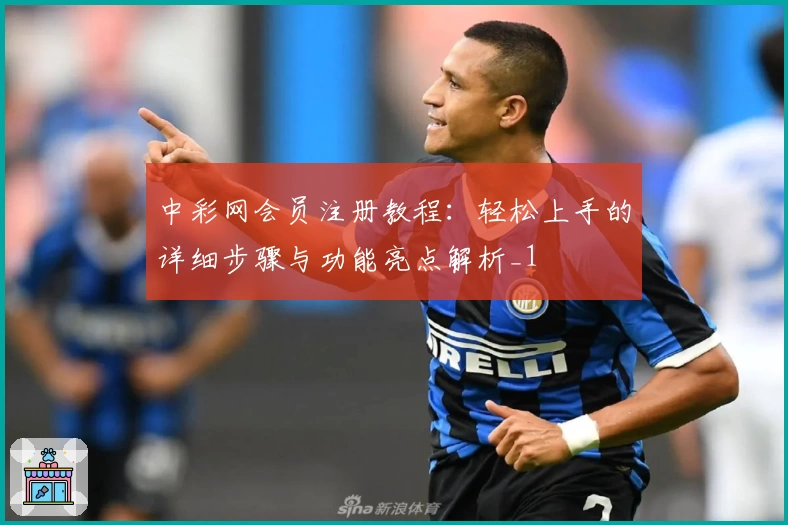 中彩网会员注册教程：轻松上手的详细步骤与功能亮点解析_1