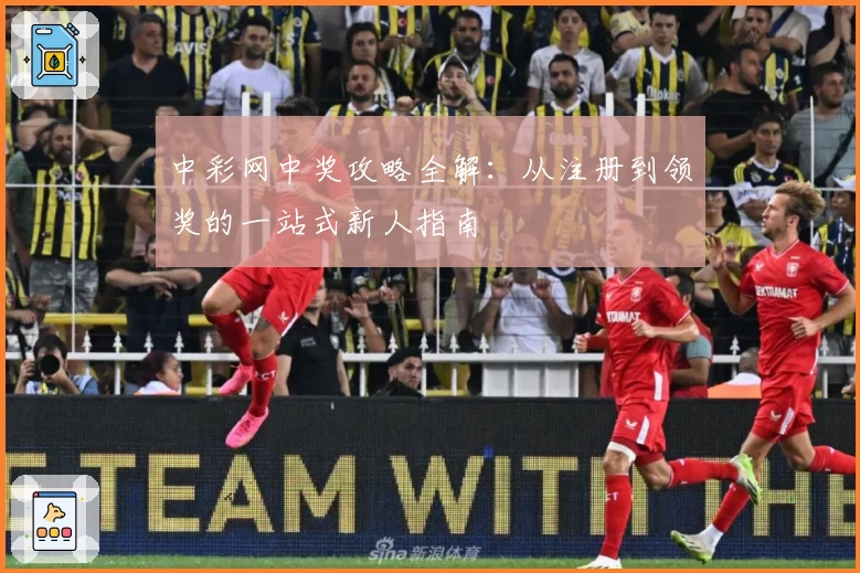 中彩网中奖攻略全解:从注册到领奖的一站式新人指南