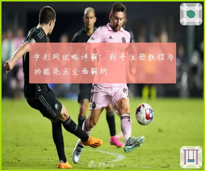 中彩网攻略详解：新手注册教程与功能亮点全面解析