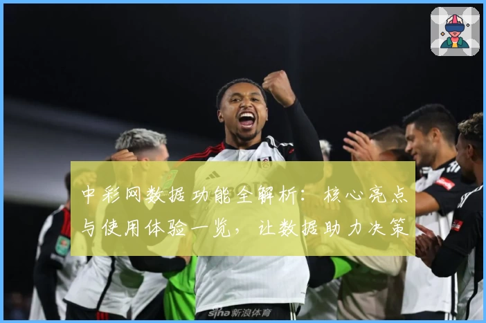 中彩网数据功能全解析：核心亮点与使用体验一览，让数据助力决策更高效