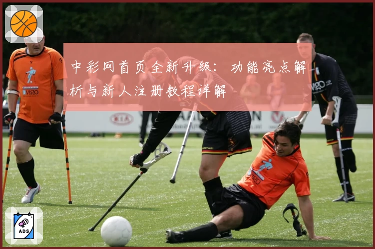 中彩网首页全新升级：功能亮点解析与新人注册教程详解