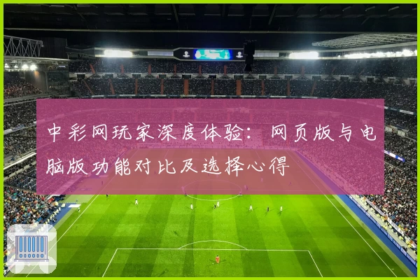 中彩网玩家深度体验：网页版与电脑版功能对比及选择心得