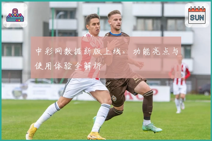中彩网数据新版上线，功能亮点与使用体验全解析
